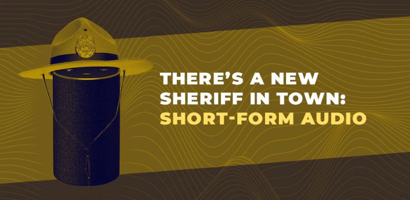 There's a new sheriff in town: short-form audio | Trinity Audio