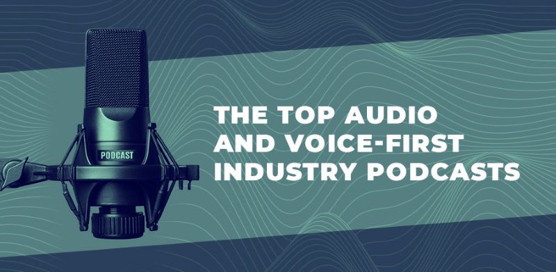 The top audio and voice-first industry podcasts