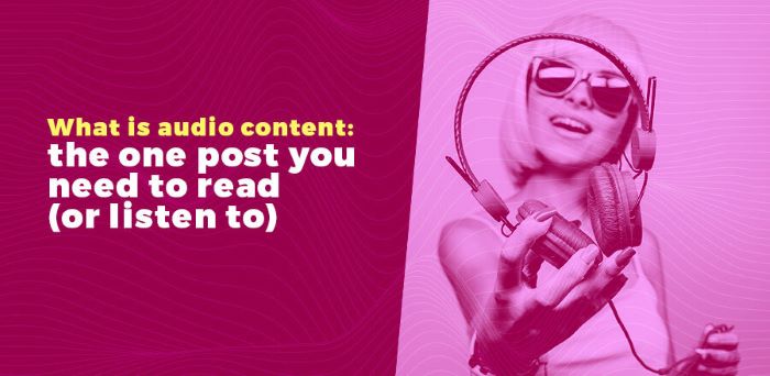 What is audio content: the one post you need to read (or listen to)