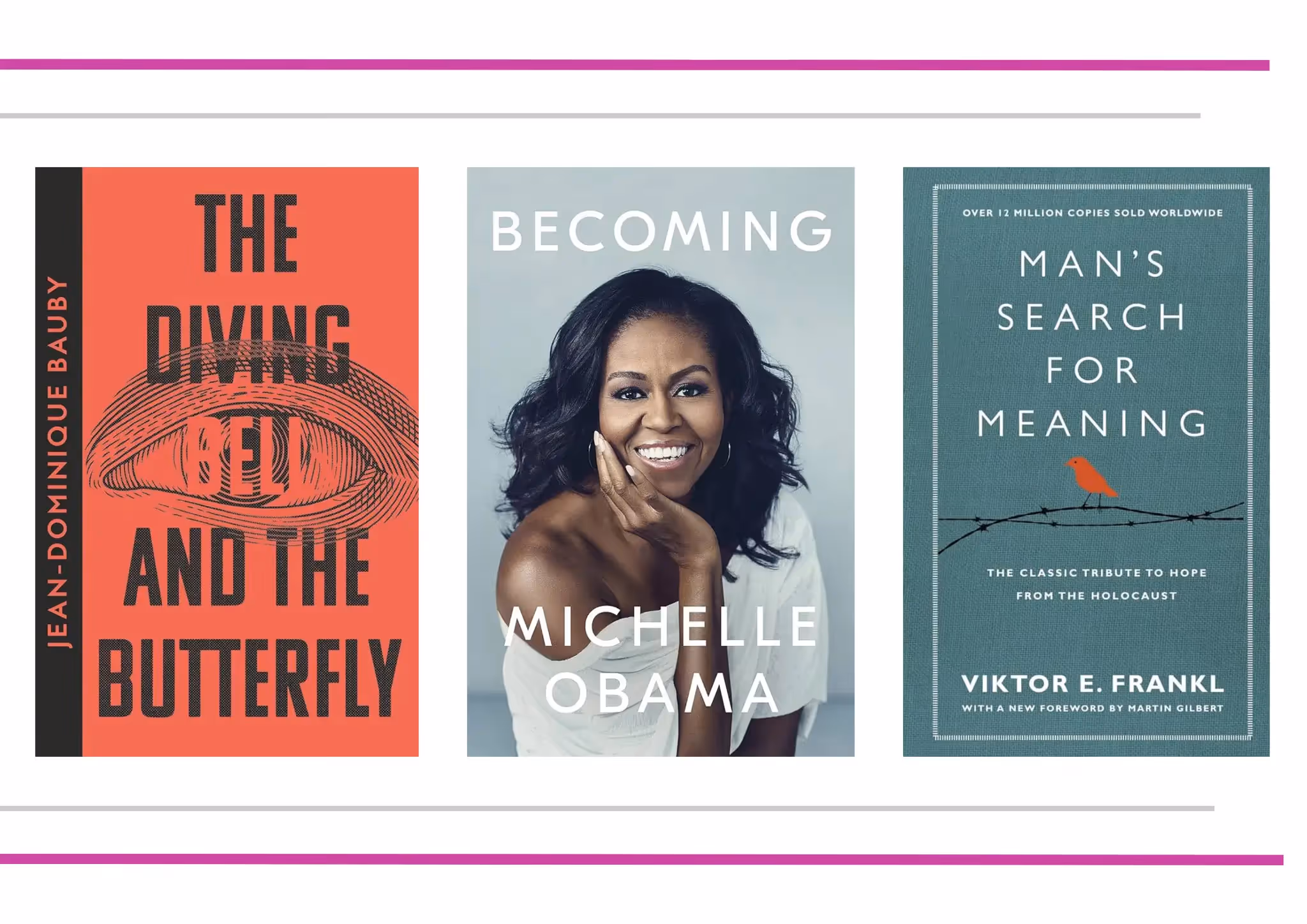 An image of three book covers side by side. The first book cover on the left is titled "The Diving Bell and the Butterfly"by Jean-Dominique Bauby. The cover is red with black text, featuring a simple line drawing of an eye. The middle book cover is "Becoming" by Michelle Obama, featuring a smiling Michelle Obama against a gray background with white text. The third book cover on the right is titled "Man's Search for Meaning" by Viktor E. Frankl. The cover is blue with white text and includes an image of a small red bird perched on barbed wire.