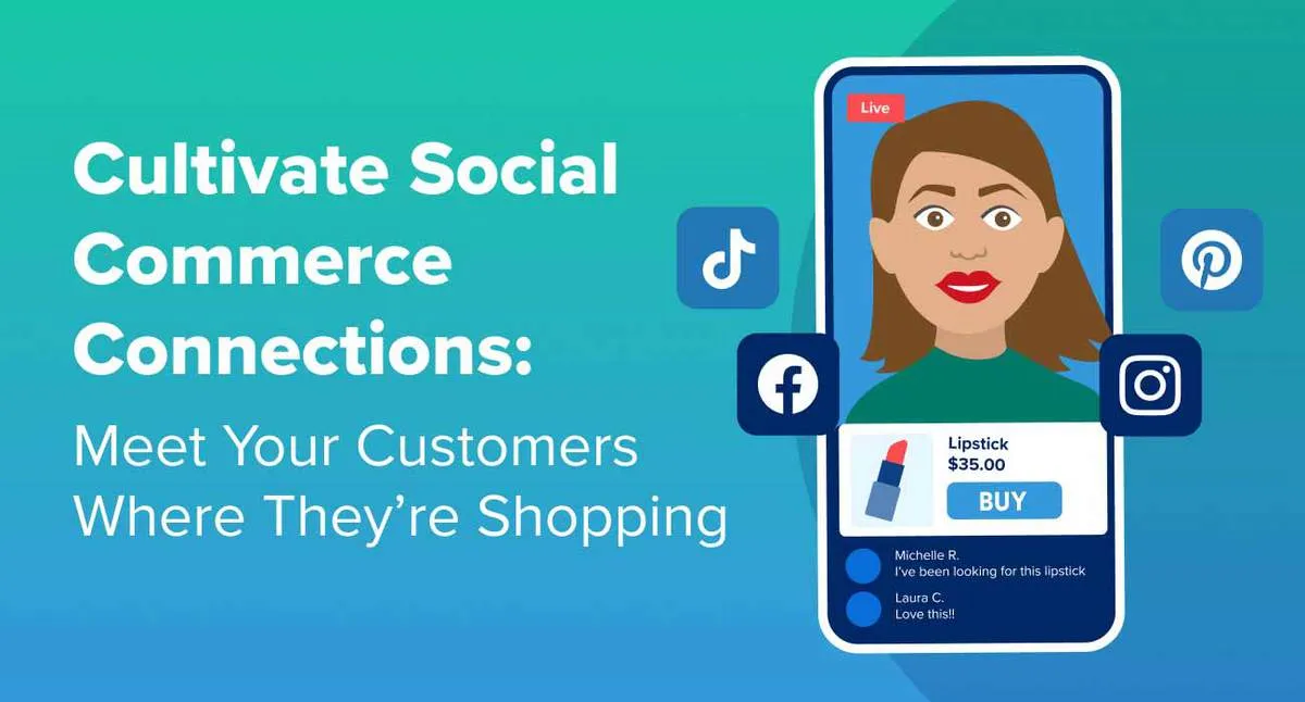 Cultivate Social Commerce Connections: Meet Your Customers Where They’re Shopping