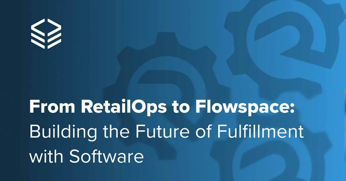 From RetailOps to Flowspace: Building the Future of Fulfillment with Software