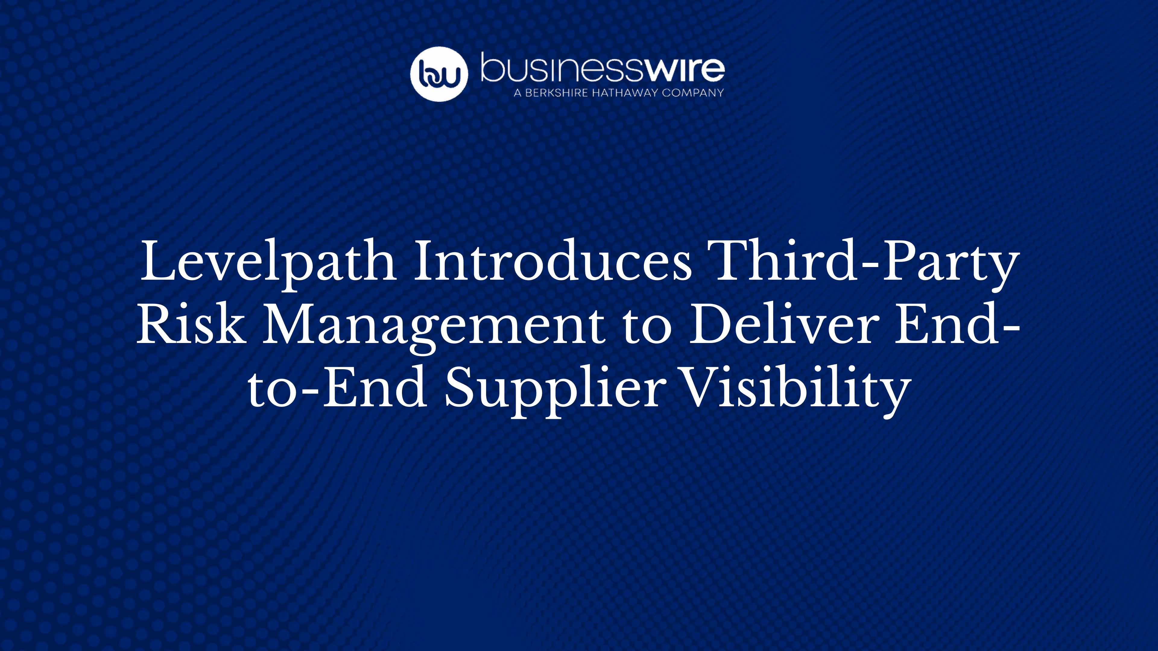 Levelpath Introduces Third-Party Risk Management to Deliver End-to-End Supplier Visibility