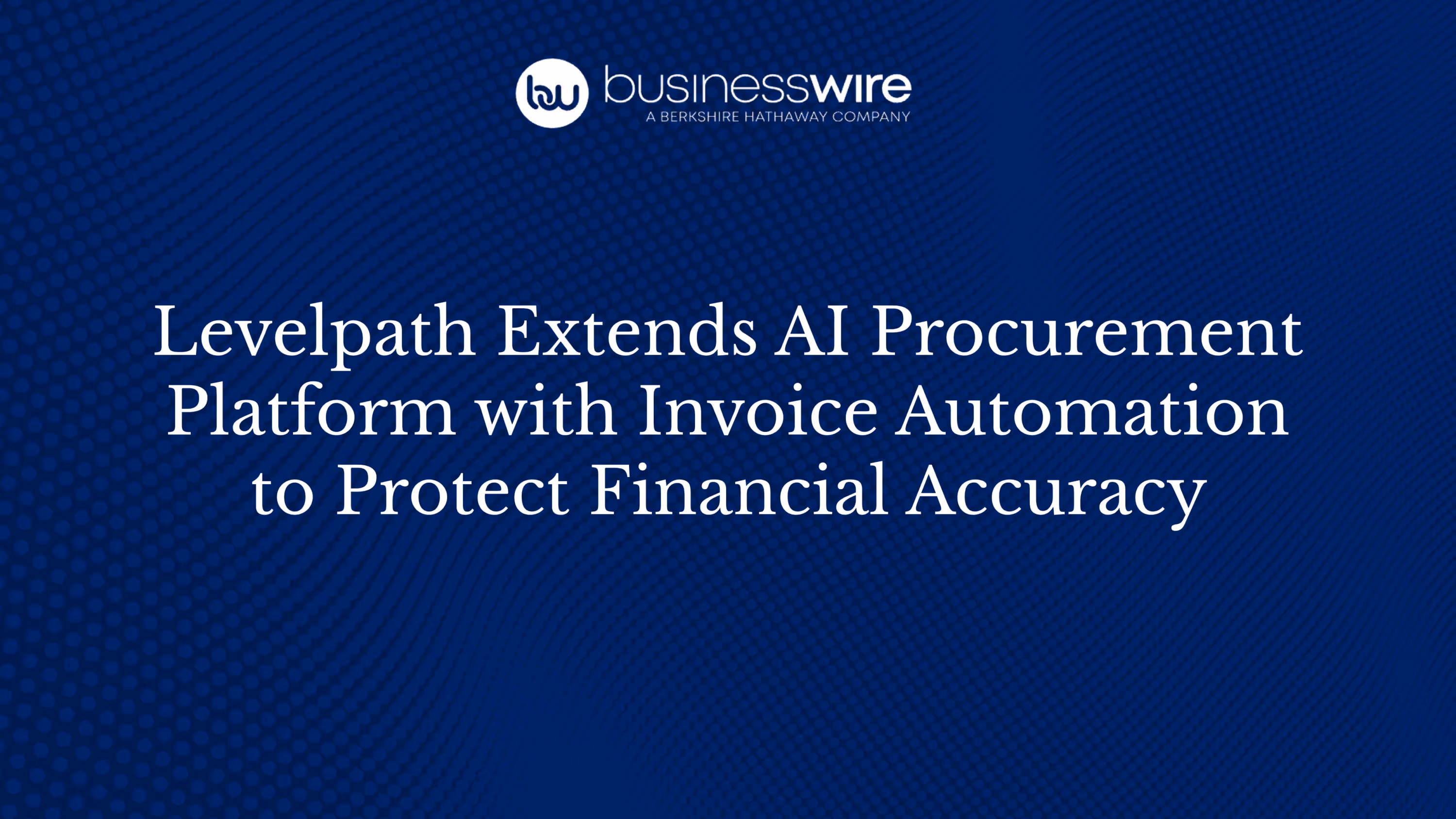 Levelpath Extends AI Procurement Platform with Invoice Automation to Protect Financial Accuracy and Capture Negotiated Savings From Receipt to Payment