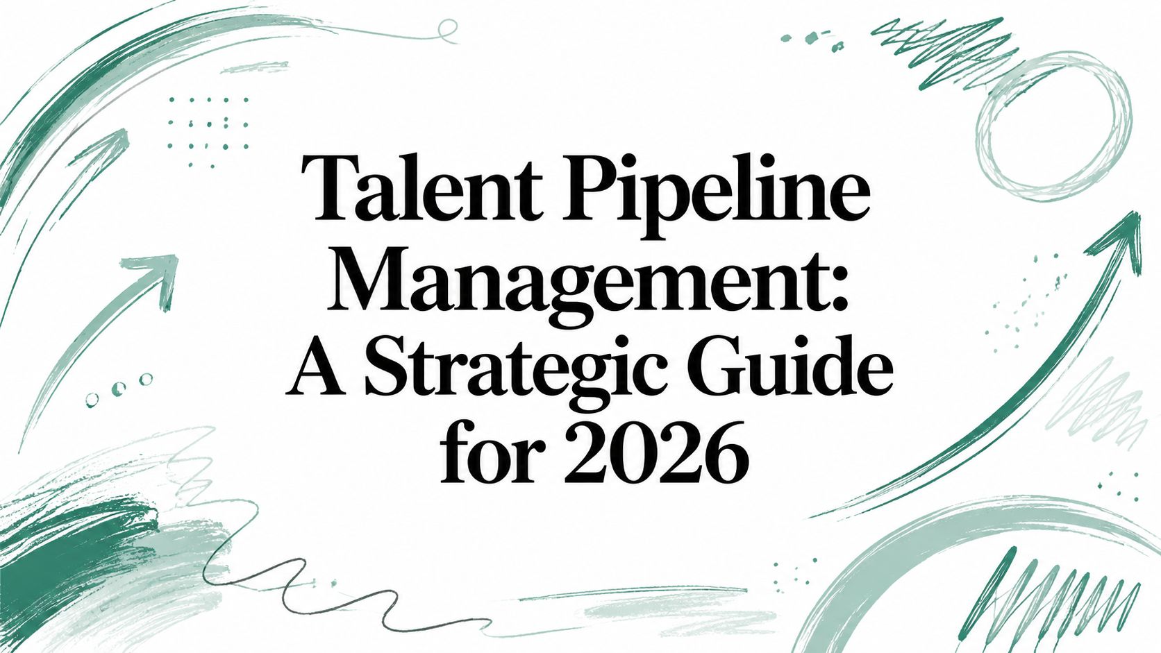Talent Pipeline Management: A Strategic Guide for 2026