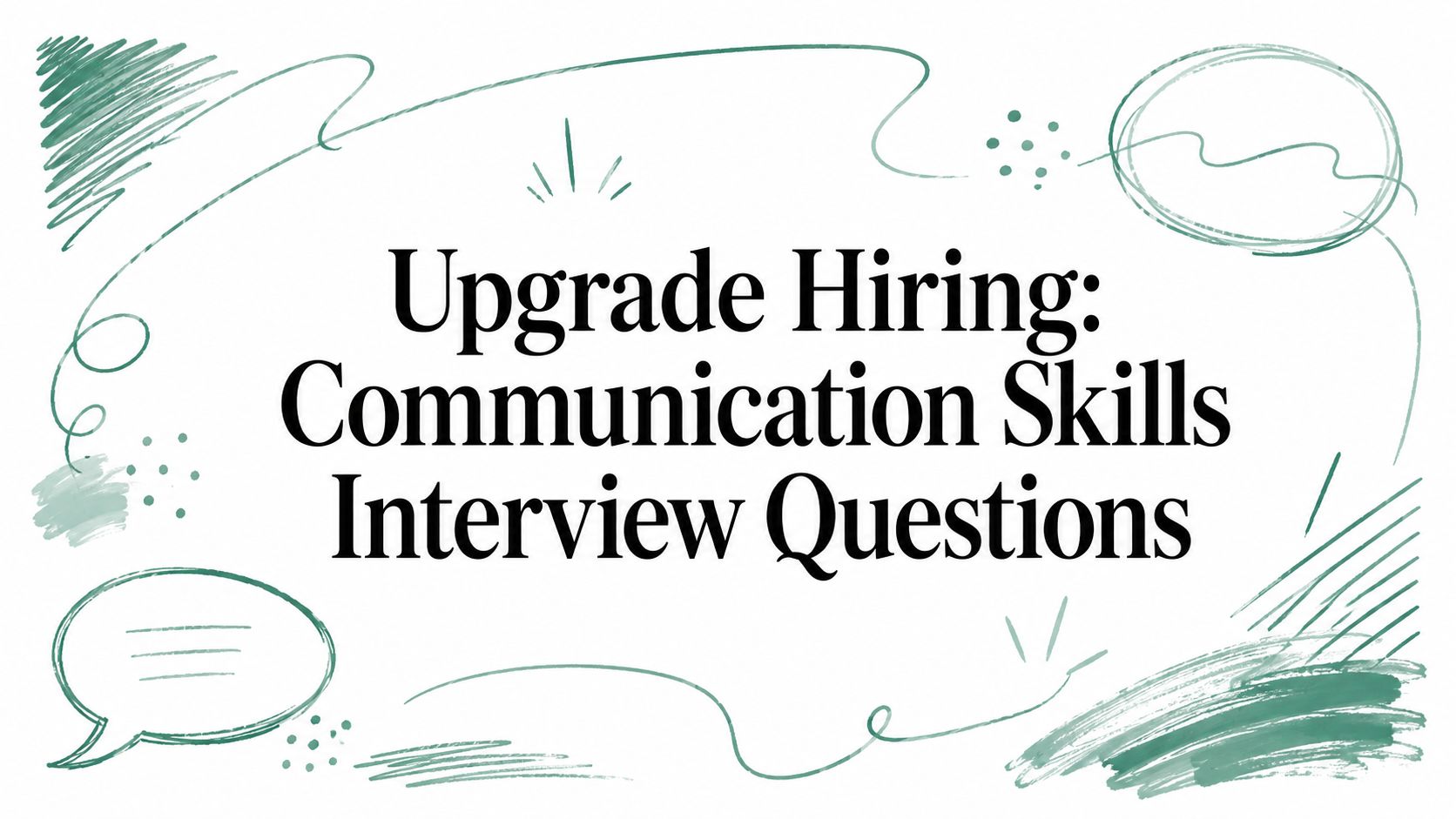 Upgrade Hiring: Communication Skills Interview Questions