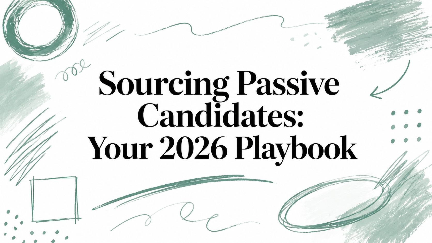 Sourcing Passive Candidates: Your 2026 Playbook