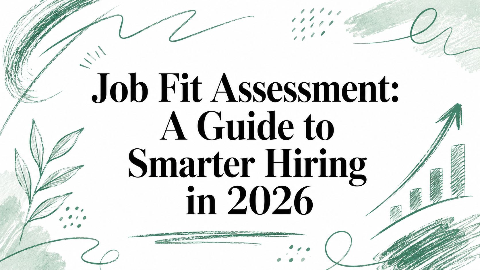 Job Fit Assessment: A Guide to Smarter Hiring in 2026