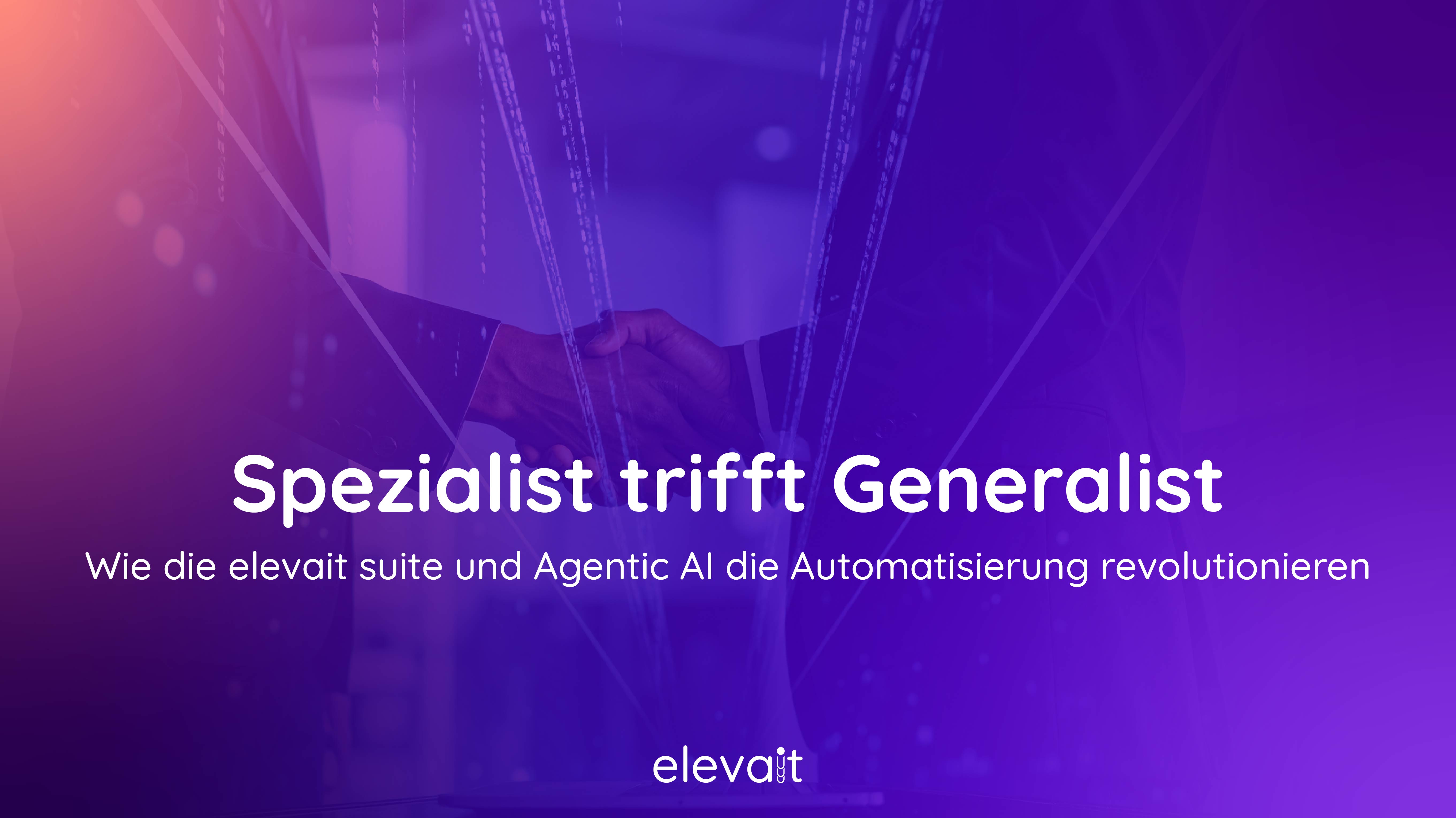 Ein Handschlag, der die Zusammenarbeit der elevait suite mit Agentic AI verdeutlicht, dazu die Überschrift: Spezialist trifft Generalist - Wie die elevait suite und Agentic AI die Automatisierung revolutionieren