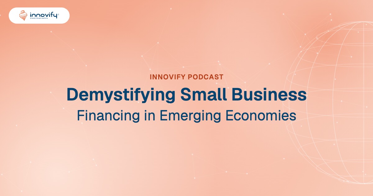 Innovify Podcast: Demystifying Small Business Financing in Emerging Economies