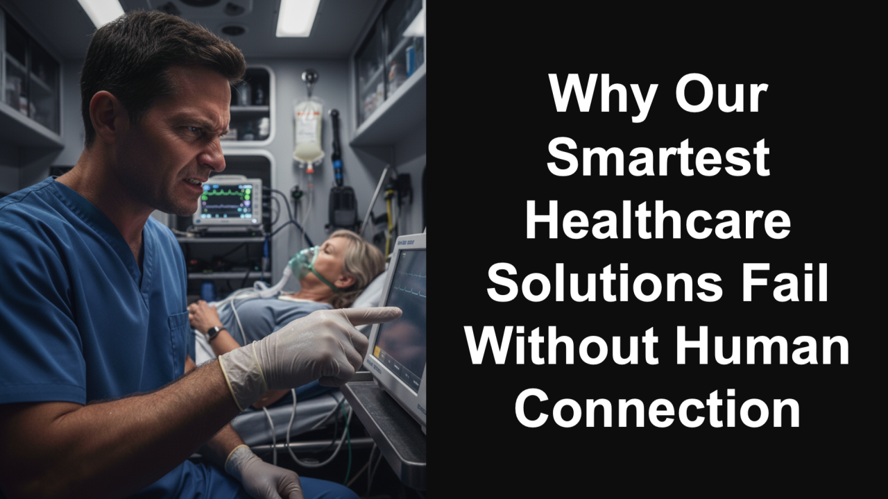The Curse of Intelligence: Why Our Smartest Healthcare Solutions Fail Without Human Connection