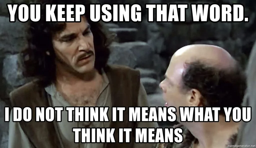 Two men in conversation, one saying "You keep using that word. I do not think it means what you think it means," illustrating how organizations