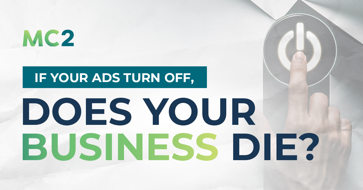 If Your Ads Turn Off, Does Your Business Die?