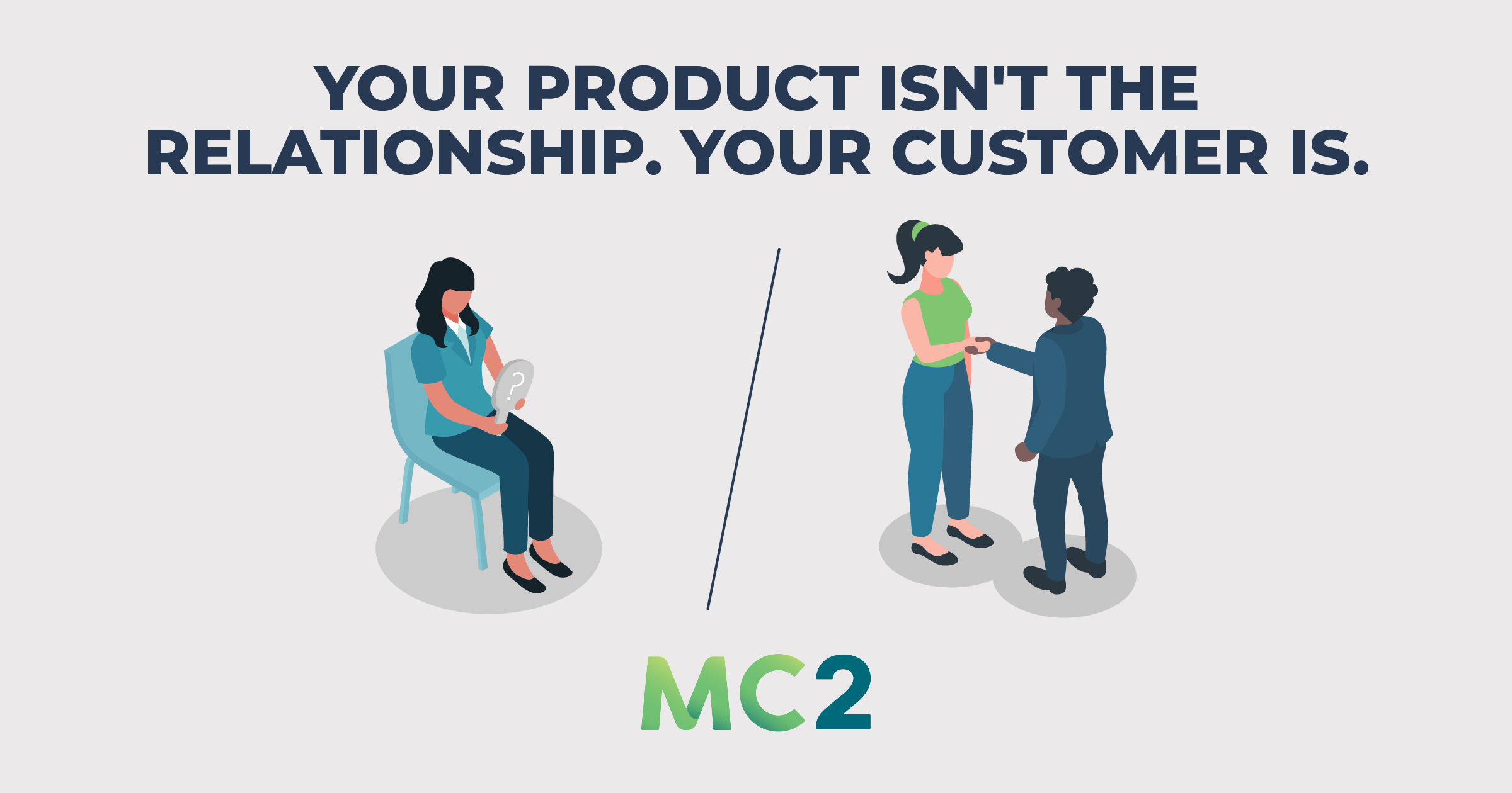 Your product isn't the relationship. Your customer is.