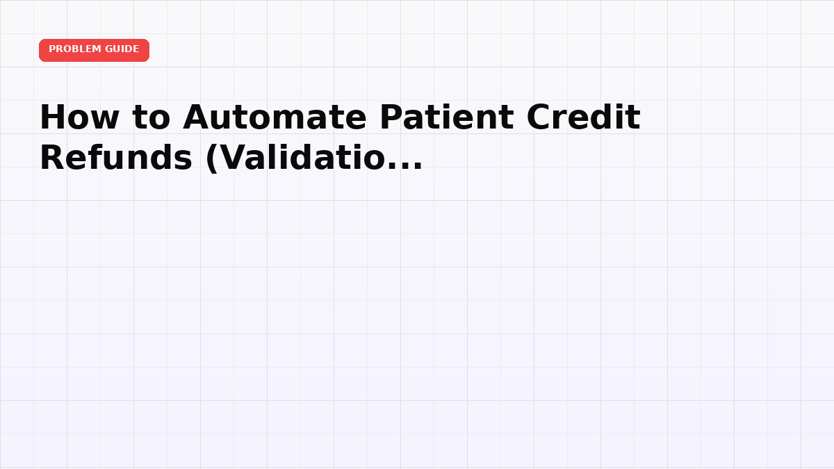 How to Automate Patient Credit Refunds (Validation to Issuance)