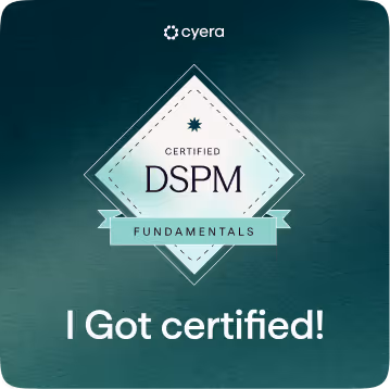 Cyera Certified DSPM Fundamentals badge with text 'I Got certified!' on a green gradient background.