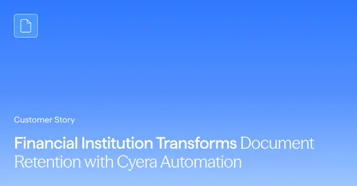 Financial Institution Transforms Document Retention with Cyera Automation
