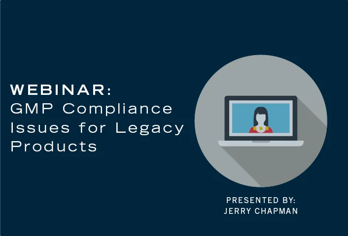 On-Demand Webinar: GMP Compliance Issues for Legacy Products