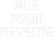 Words ‘VALUE’, ‘INSIGHT’, and ‘PERSEPTIVE’ stacked vertically in bold white text on a black background.