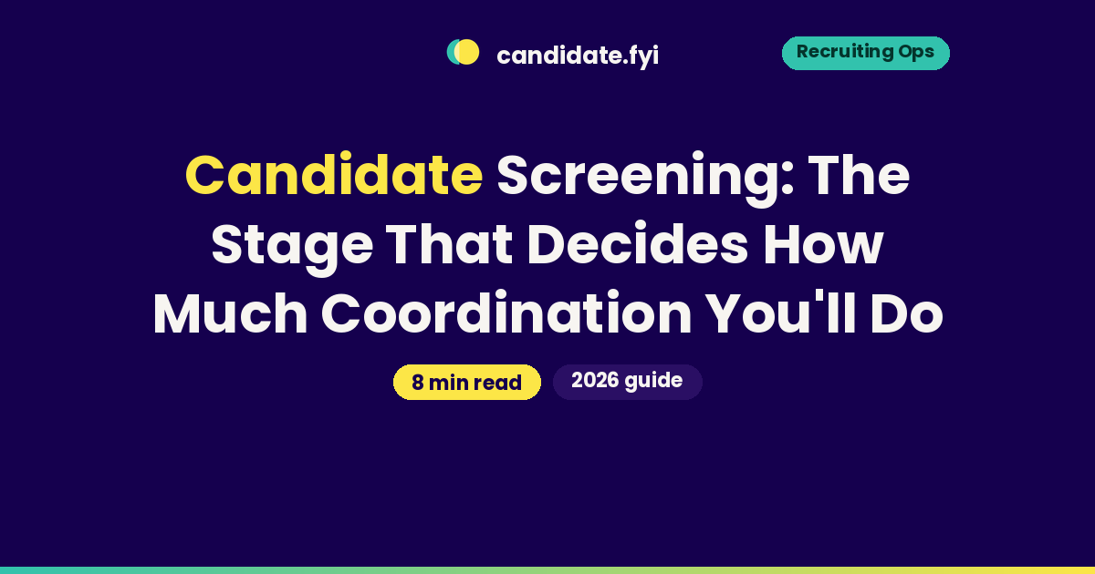 Candidate Screening: The Stage That Decides How Much Coordination You'll Do