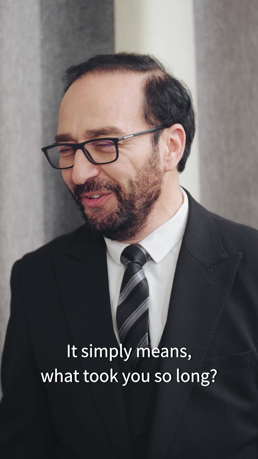 It simply means, what took you so long?