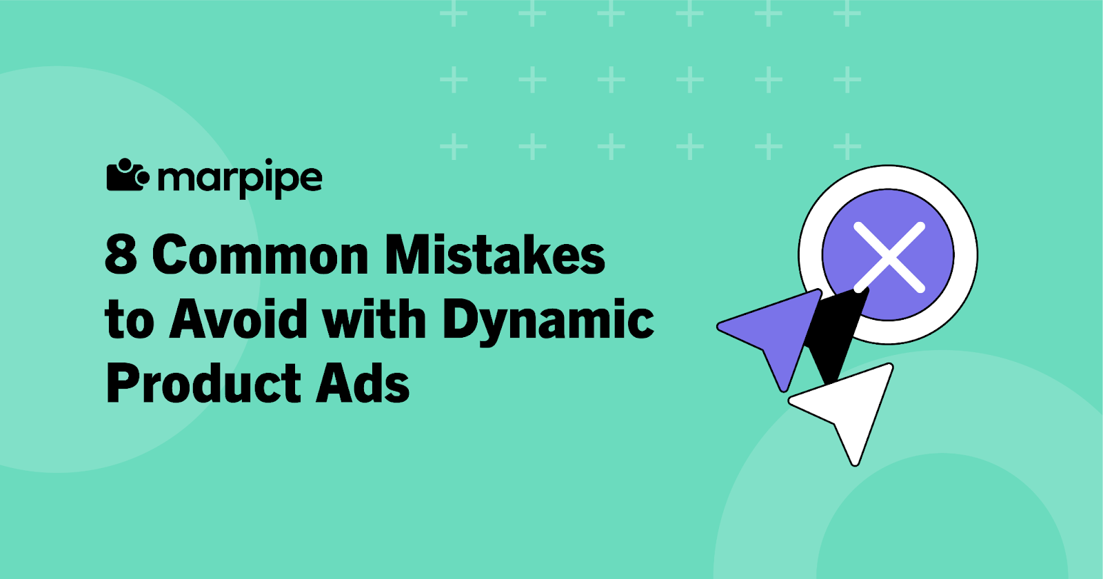 8 Common Mistakes to Avoid with Dynamic Product Ads (and How to Fix Them)