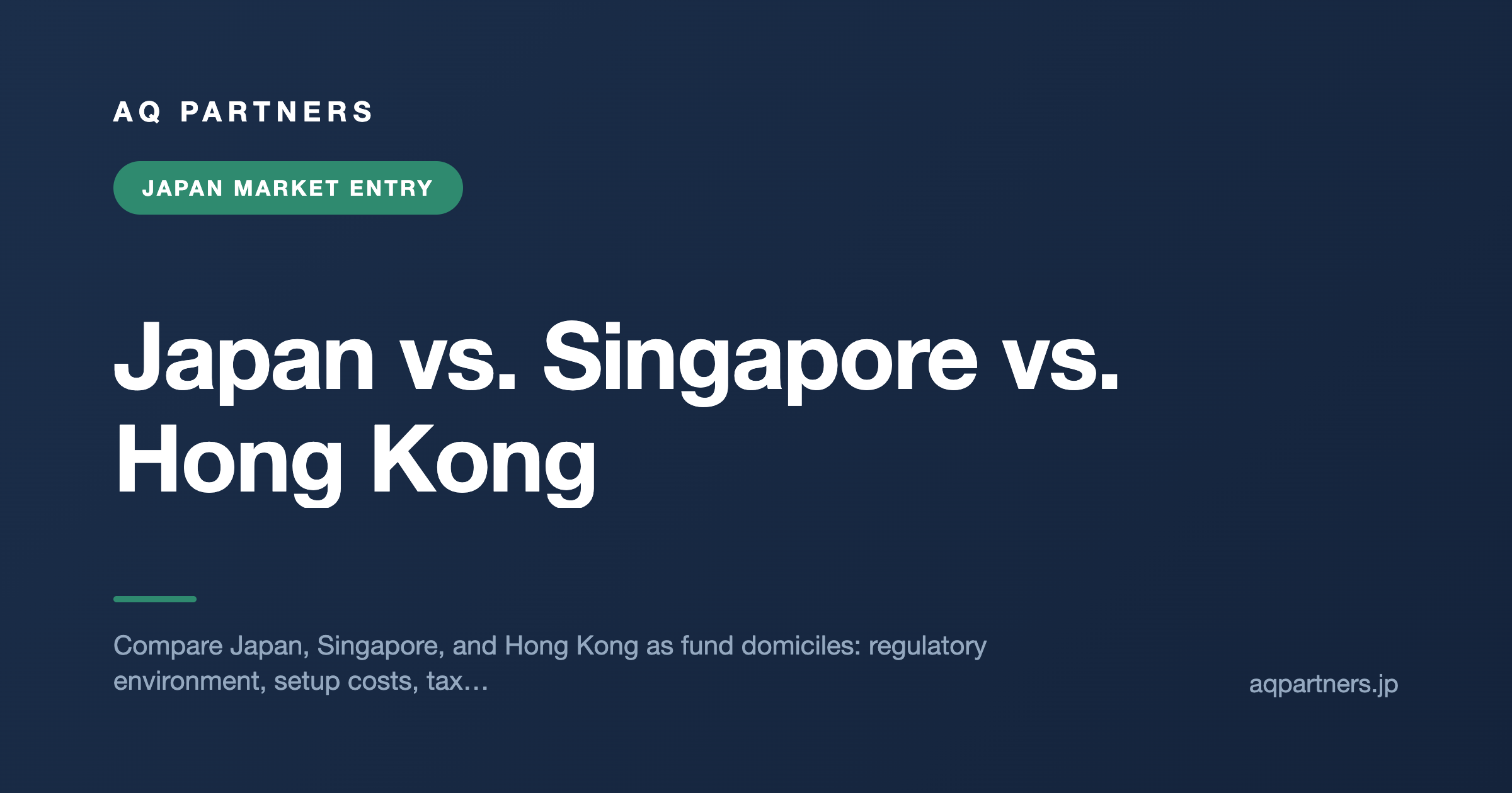 Japan vs. Singapore vs. Hong Kong: Market Entry Comparison for International Funds, AQ Partners