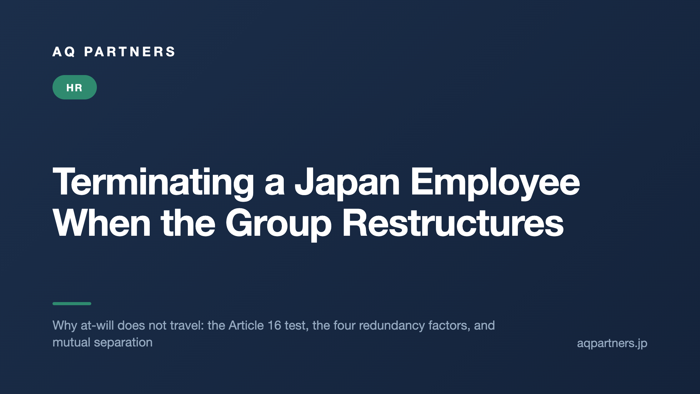 Title card reading Terminating a Japan Employee When the Group Restructures, covering why at-will does not travel, the Article 16 test, the four redundancy factors, and mutual separation.