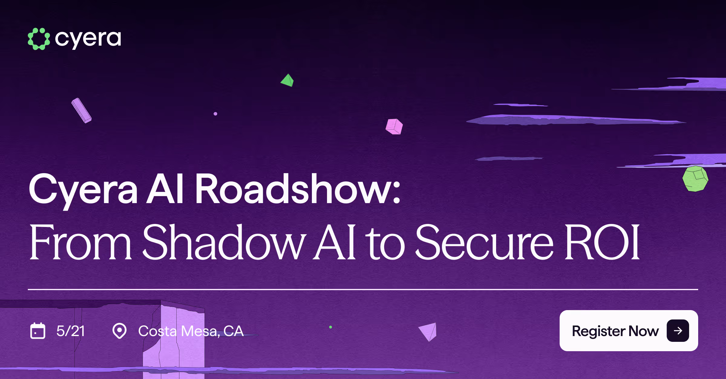 Promotional banner for Cyera AI Roadshow titled 'From Shadow AI to Secure ROI' with event date 5/21 in Costa Mesa, CA and a Register Now button.