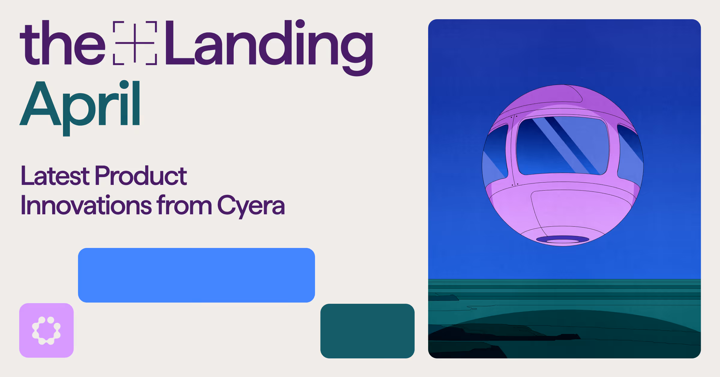Graphic with text 'the Landing April Latest Product Innovations from Cyera' and an illustration of a purple spherical pod floating over a dark sea under a blue sky.