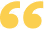 Two large yellow stylized quotation marks on a white background.