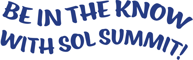 BE IN THE KNOW WITH SOL SUMMIT