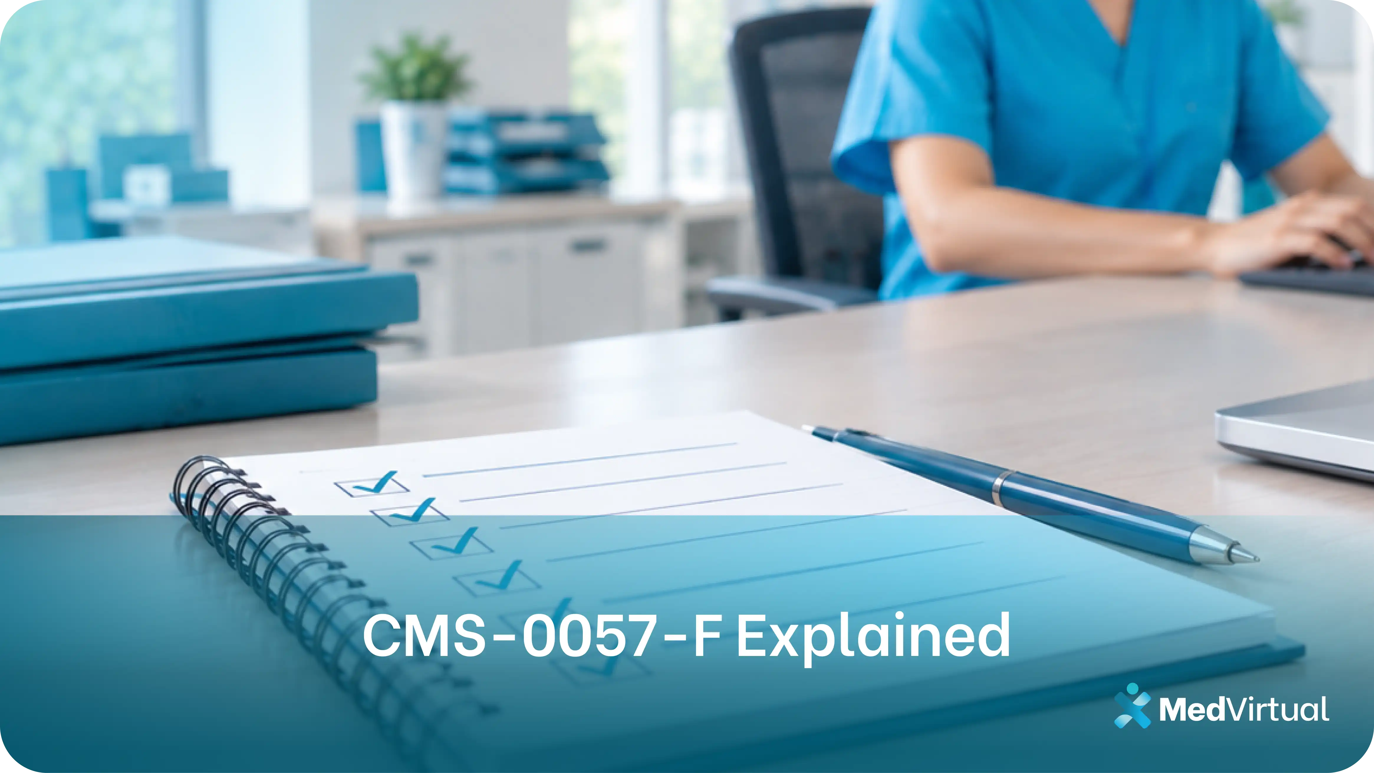 a notebook with a checked list and pen on a desk while a staff member in scrubs types in the background, illustrating cms-0057-f explained for medical practices.