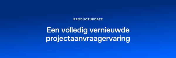 product update: Een volledig vernieuwde projectaanvraagervaring