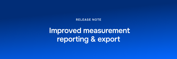 improved measurement reporting & export
