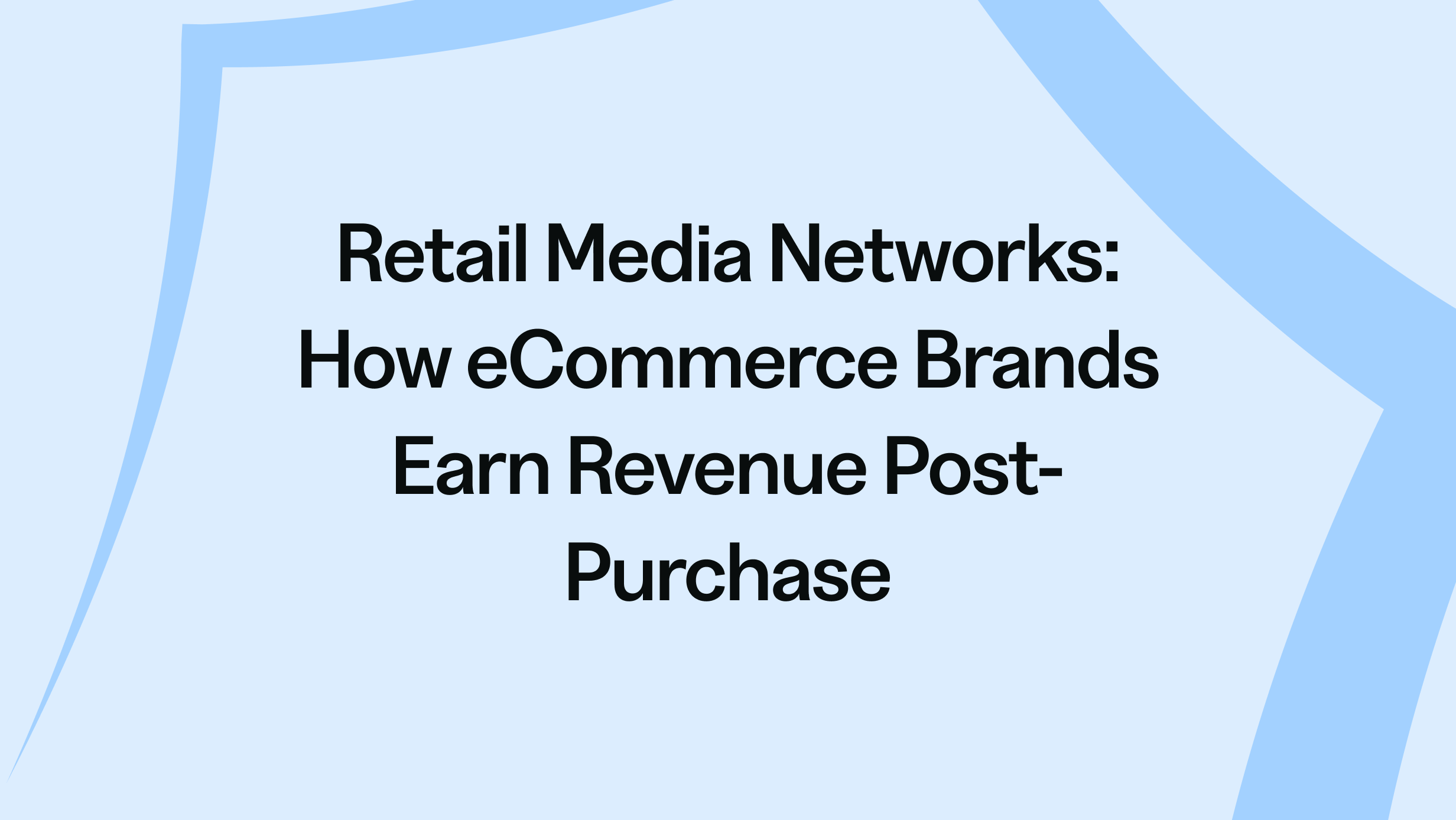 Retail Media Networks: How eCommerce Brands Earn Revenue Post-Purchase