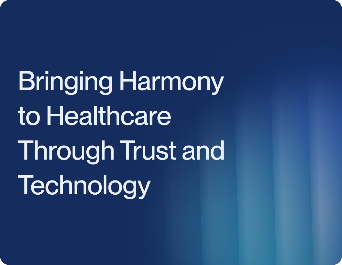 Bringing Harmony to Healthcare Through Trust and Technology