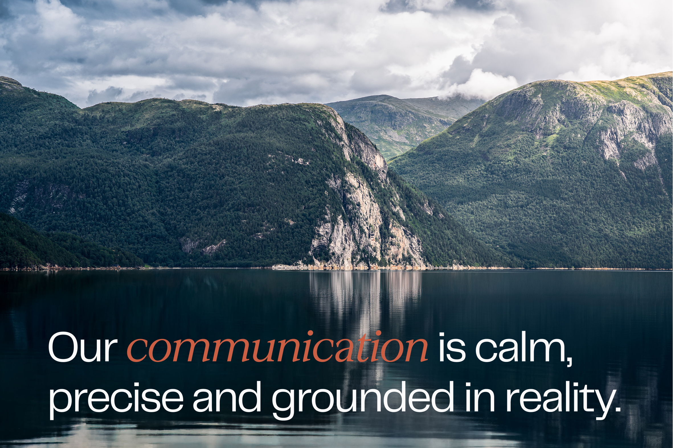 Calm lake reflecting forested mountains under a cloudy sky with the text 'Our communication is calm, precise and grounded in reality.'