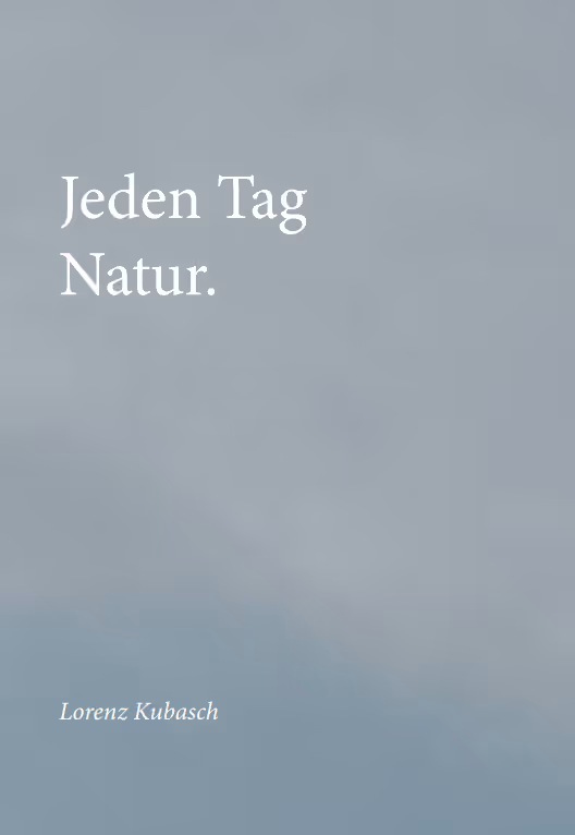 Text saying 'Jeden Tag Natur.' on a gradient gray-blue background with the name Lorenz Kubasch in smaller text at the bottom.