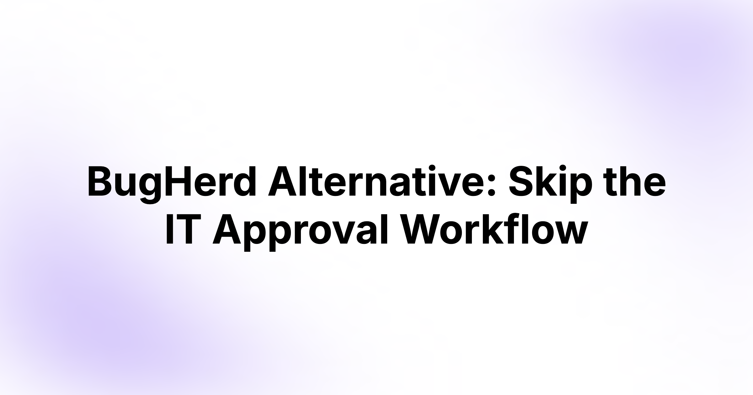 BugHerd Alternative: Skip the IT Approval Workflow