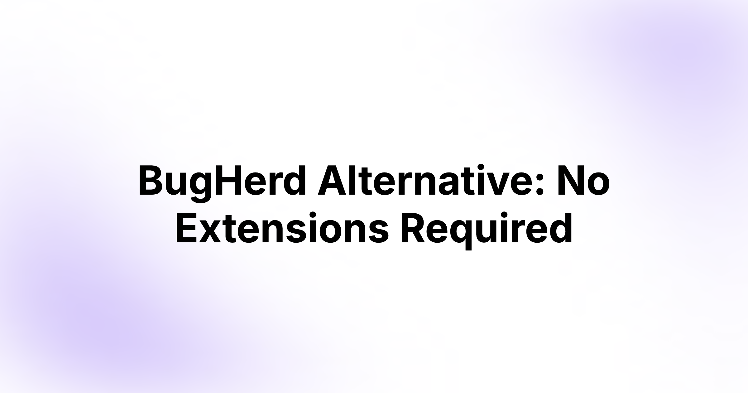BugHerd Alternative: No Extensions Required