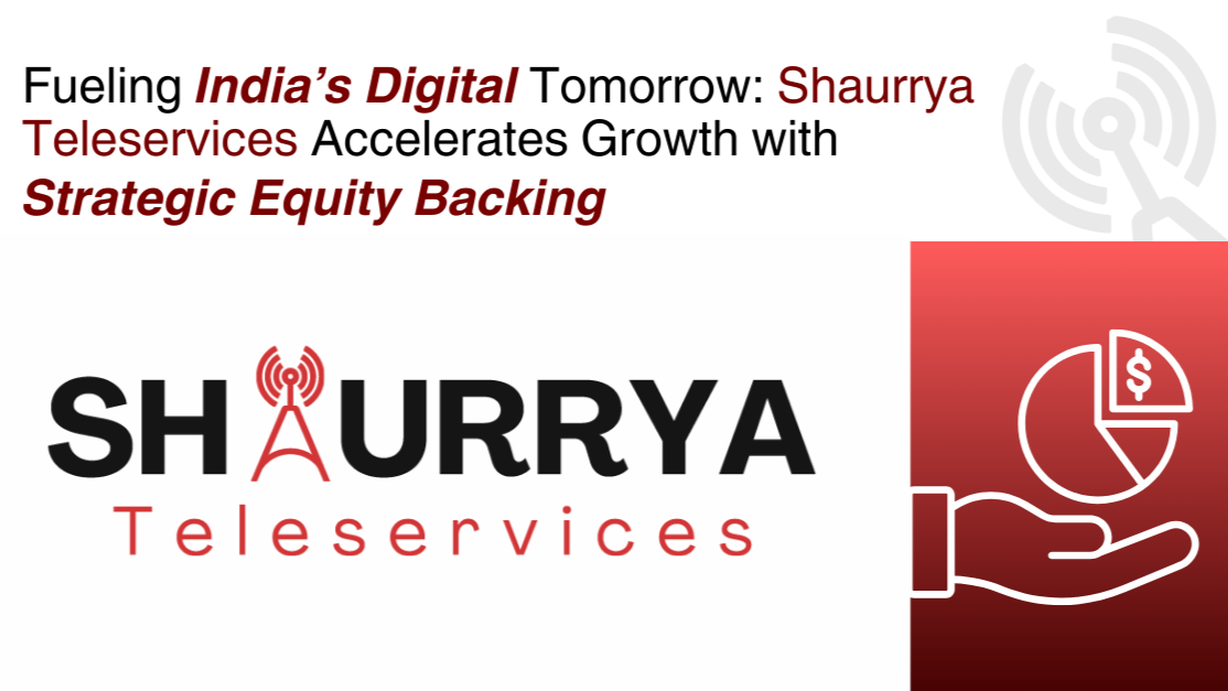 Fueling India’s Digital Tomorrow: Shaurrya Teleservices Accelerates Growth with Strategic Equity Backing
