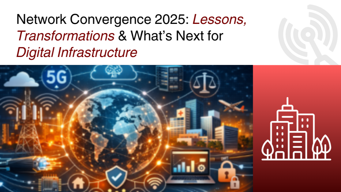 Network Convergence 2025: Lessons, Transformations & What’s Next for Digital Infrastructure