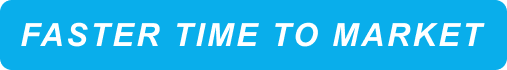 Blue rounded rectangle button with white italic text reading 'FASTER TIME TO MARKET'.