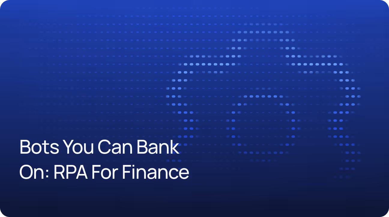 Bots You Can Bank on — What’s RPA for Finance and What’s in It for You?