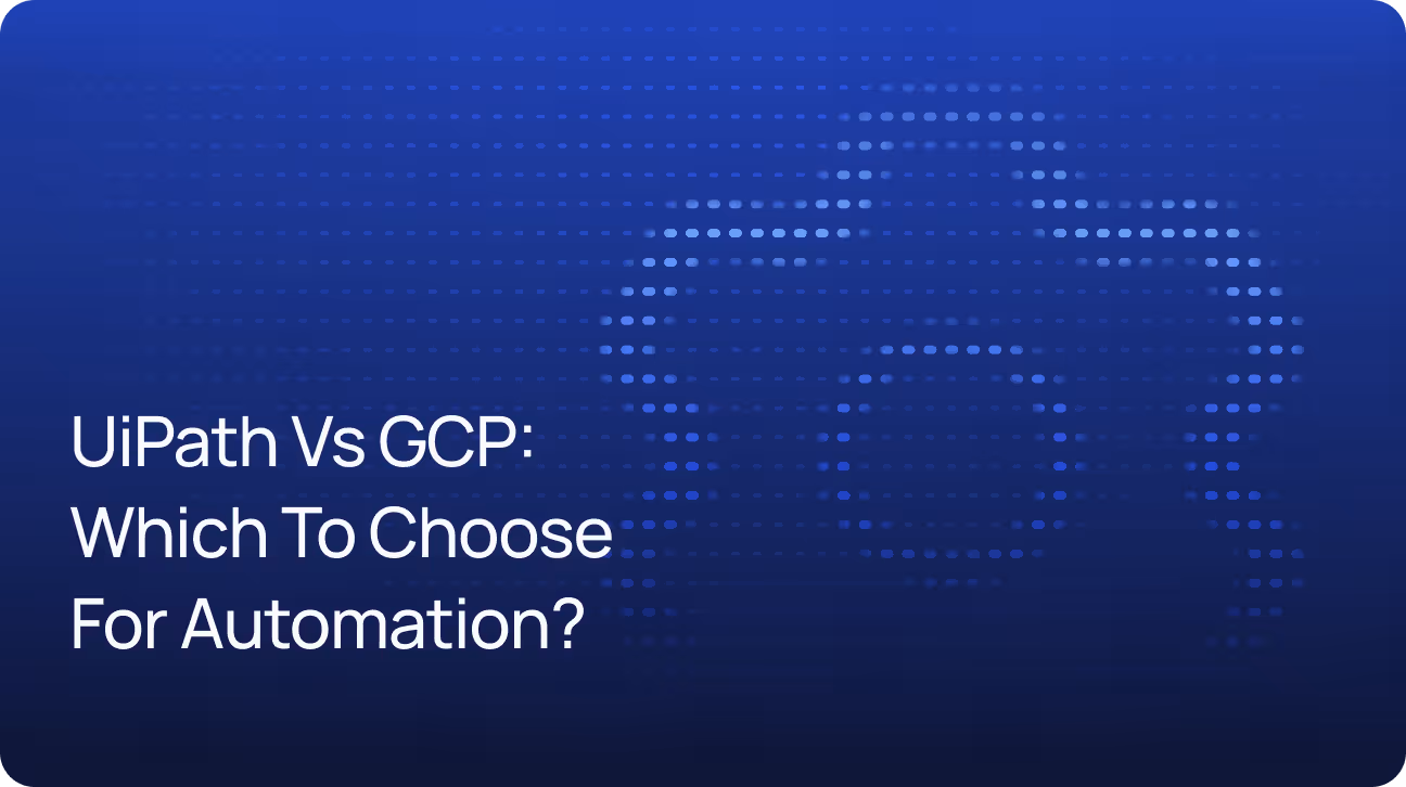 UiPath vs. GCP (Google Cloud Platform): Which to Choose for Your Next Automation Project?