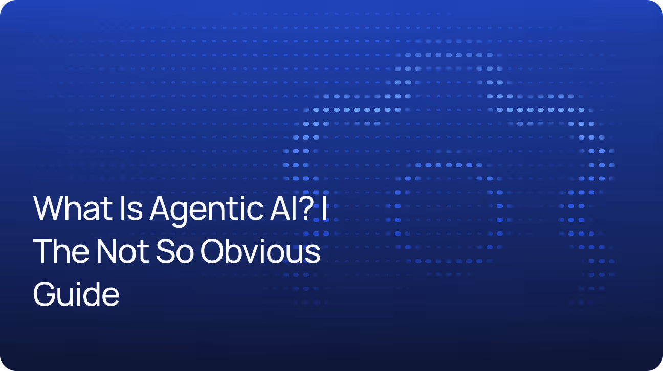 What Is Agentic AI? | The Not So Obvious Guide