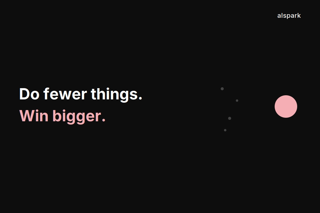 Do Fewer Things. Win Bigger.