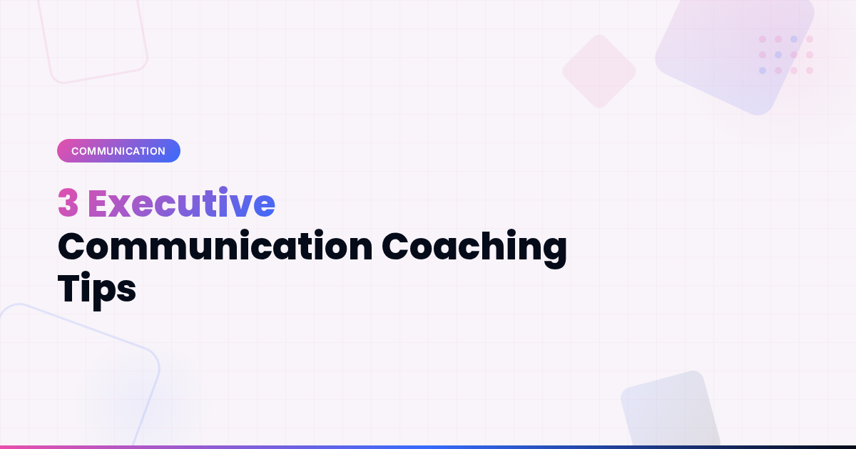 3 Executive Communication Coaching Tips