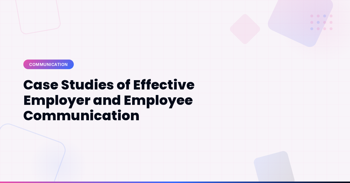 Case Studies of Effective Employer and Employee Communication